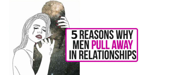 5 Core Reasons Why Men Pull Away from Women
